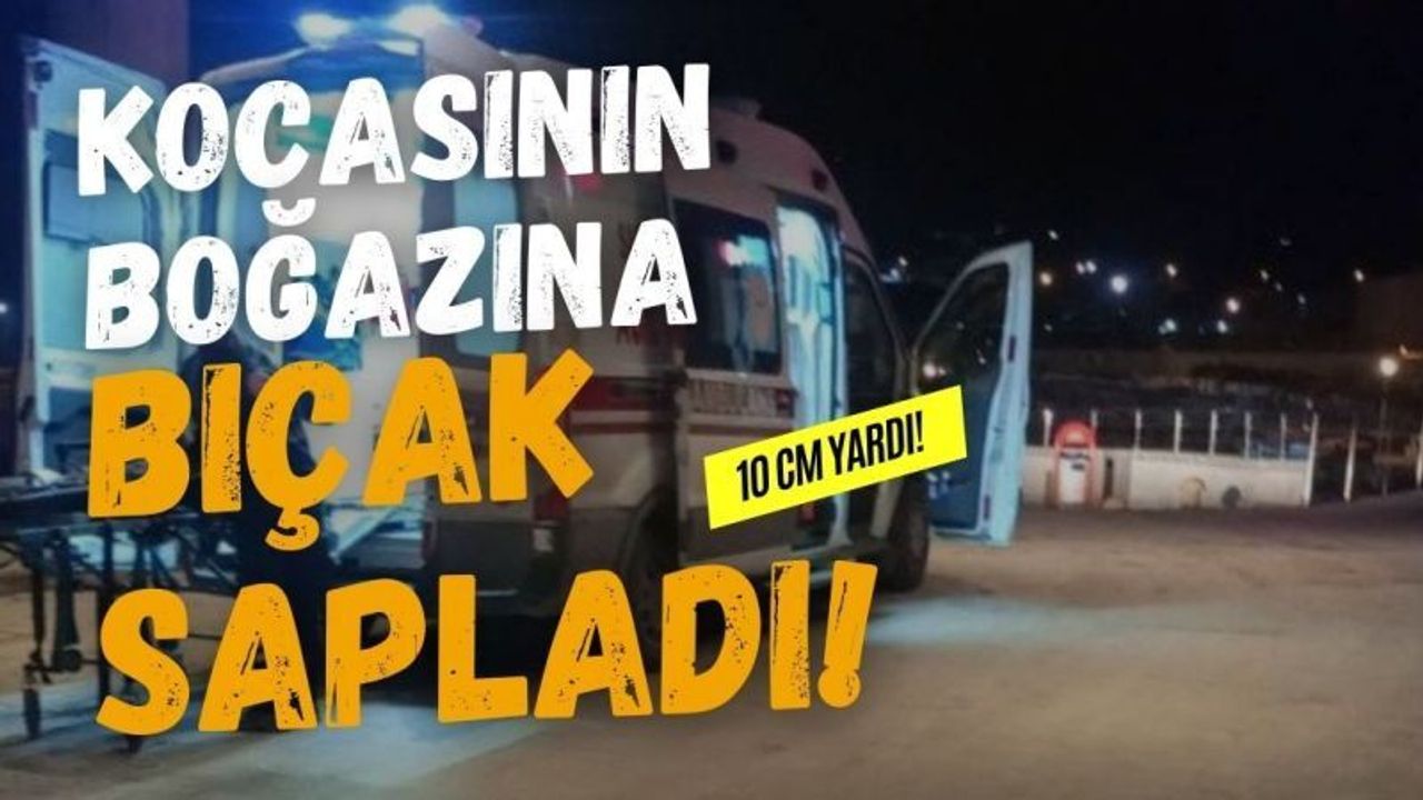 Kocasını Boğazına Bıçak Sapladı!
