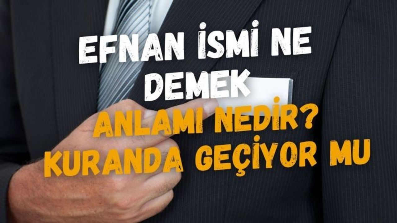 Efnan İsminin Anlamı Nedir? Efnan İsminin Kuran’daki Anlamı ve Analizi Diyanet