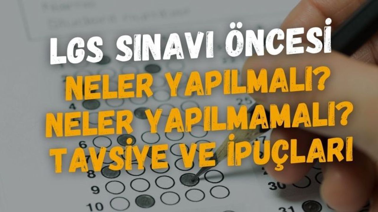 LGS Sınavına 1 Gün Kala Neler Yapmalıyız? Sınav Öncesi Ne Yapılmalı, Ne Yapılmamalı?