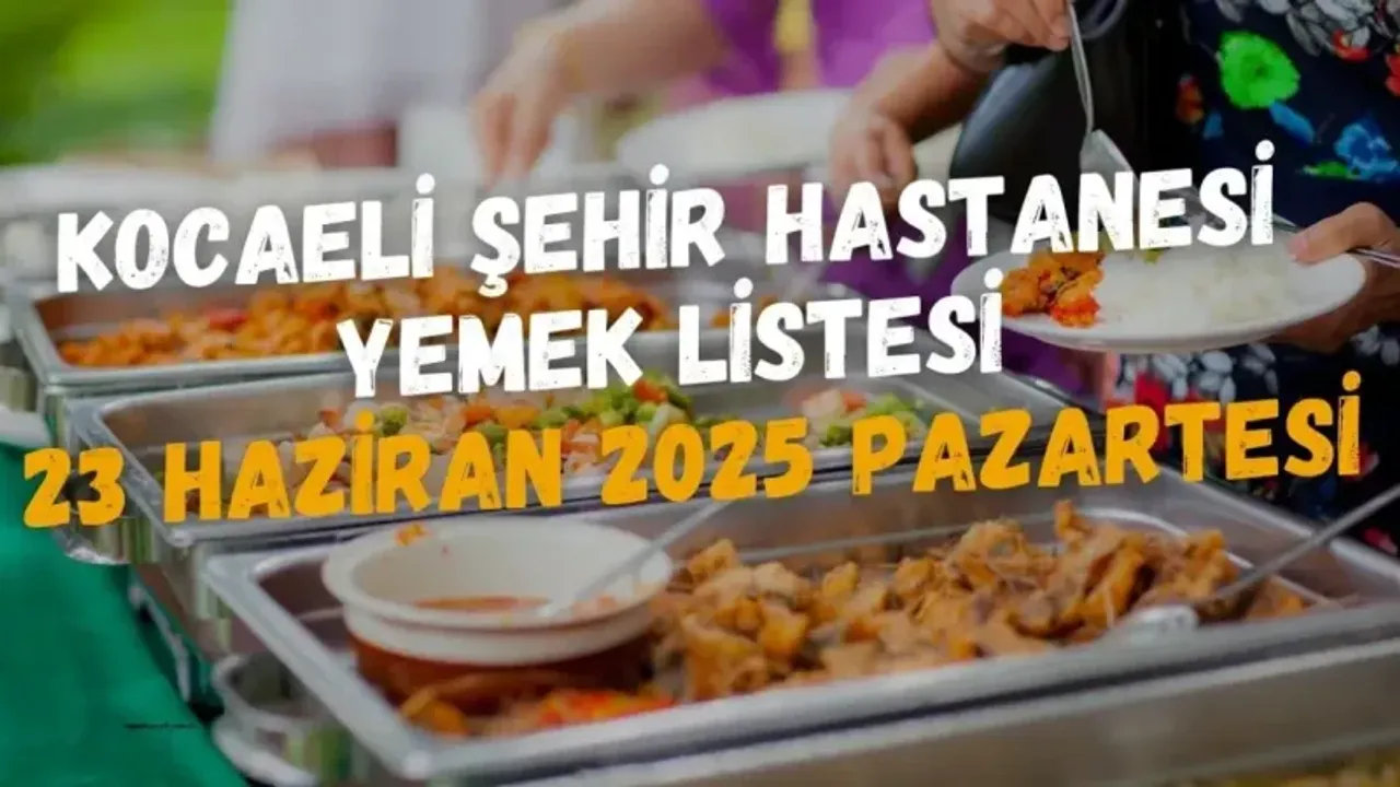 Kocaeli Şehir Hastanesi Yemek Listesi 23 Haziran 2025 Pazartesi