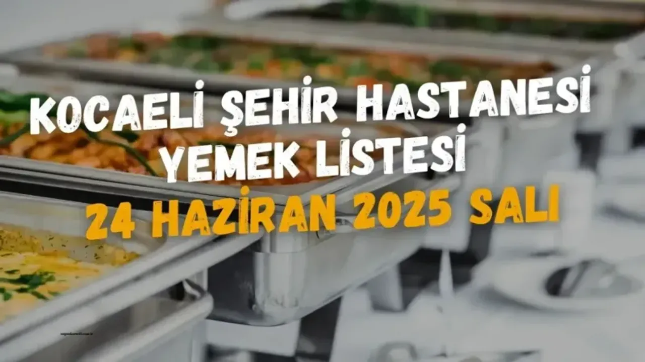 Kocaeli Şehir Hastanesi Yemek Listesi 24 Haziran 2025 Salı