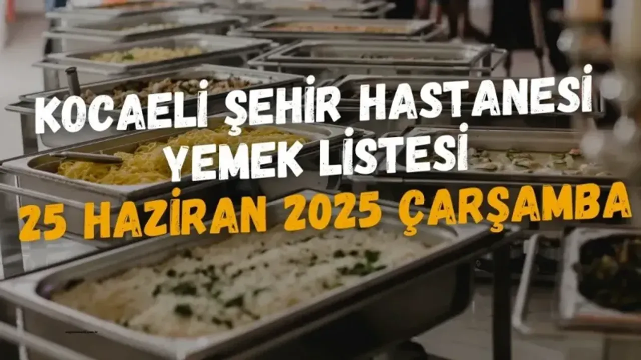 Kocaeli Şehir Hastanesi Yemek Listesi 25 Haziran 2025 Çarşamba