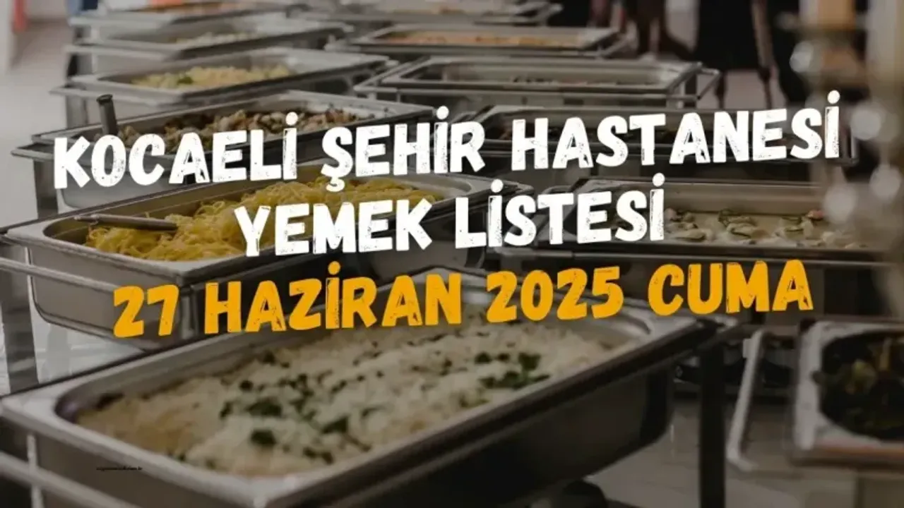 Kocaeli Şehir Hastanesi Yemek Listesi 27 Haziran 2025 Cuma