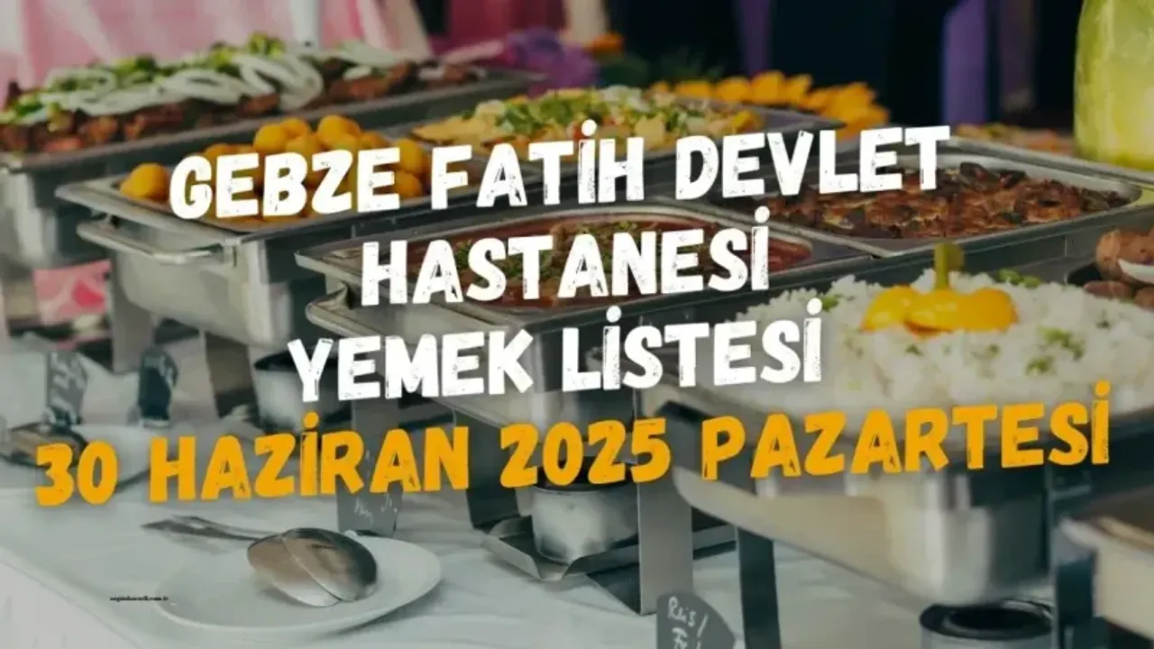 Gebze Fatih Devlet Hastanesi Yemek Listesi 30 Haziran 2025 Pazartesi