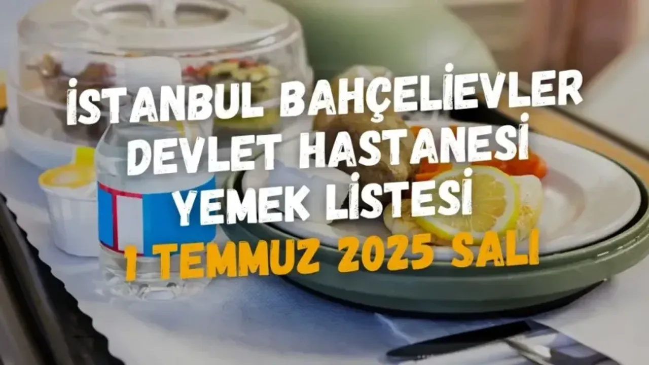 İstanbul Bahçelievler Devlet Hastanesi Yemek Listesi 1 Temmuz 2025 Salı