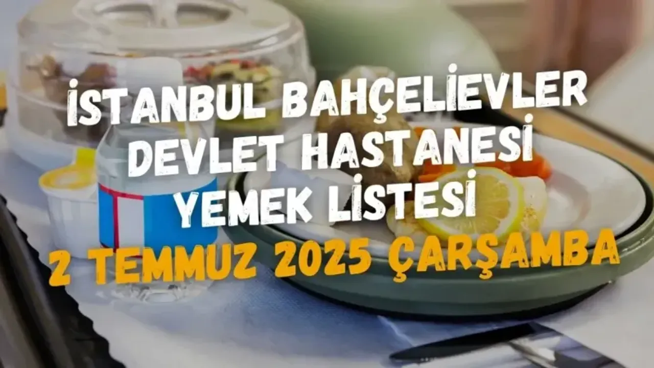 İstanbul Bahçelievler Devlet Hastanesi Yemek Listesi 2 Temmuz 2025 Çarşamba