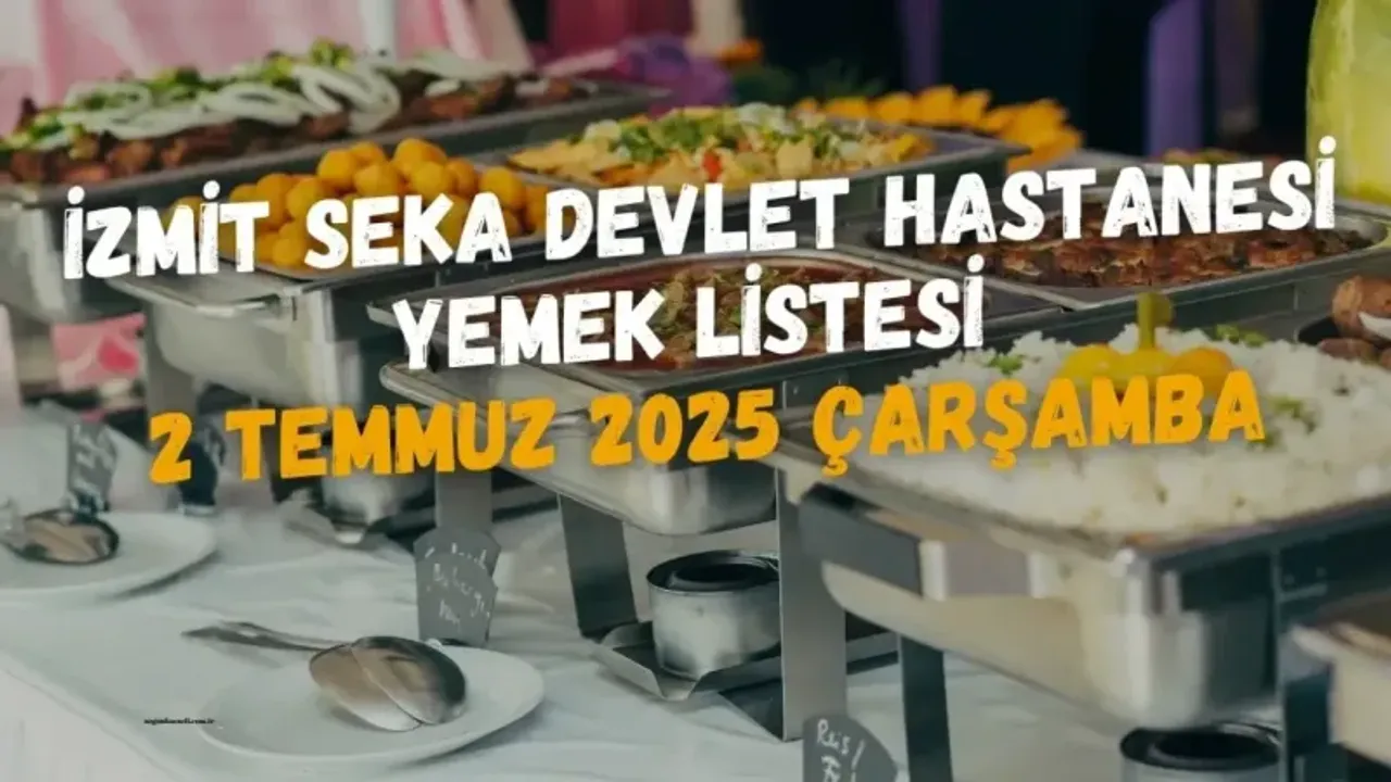 İzmit Seka Devlet Hastanesi Yemek Listesi 2 Temmuz 2025 Çarşamba