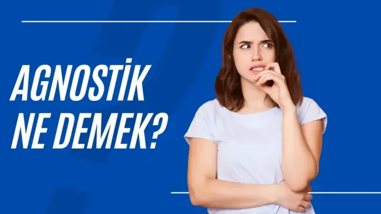 Agnostik Ne Demek? Kime denir? Agnostisizm nedir?
