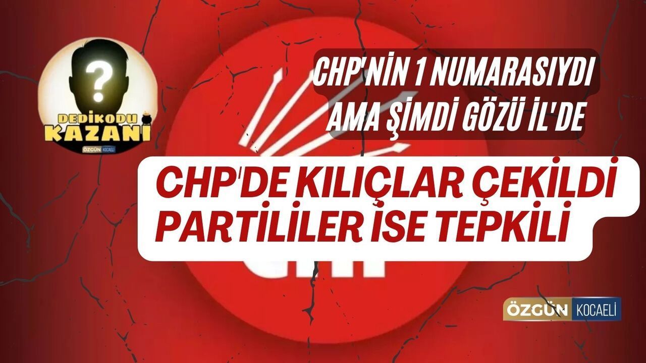 CHP'nin 1 numarasıydı ama şimdi gözü İl'de; CHP'de kılıçlar çekildi partililer ise tepkili