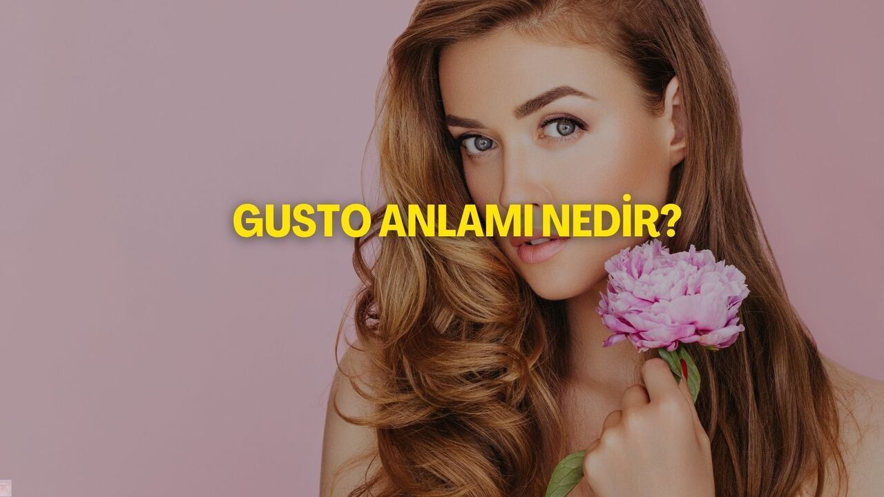 Gusto Ne Demek? TDK Sözlük Anlamı ve Gustosu Olan İnsan Kime Denir?