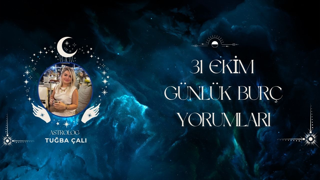 Astrolog Tuğba Çalı’dan 31  Ekim Günlük Burç Yorumları