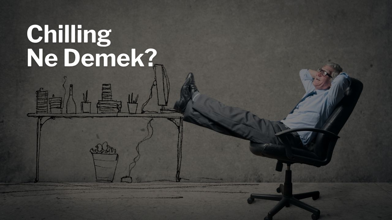 Chilling Ne Demek? Chilling Anlamı ve Kullanımı