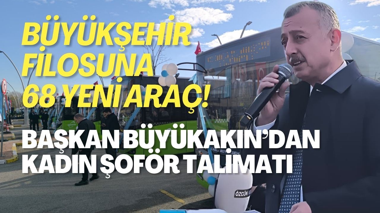 Büyükşehir Filosuna 68 Yeni Araç! Başkan Büyükakın Kadın Şoför Talimatını verdi