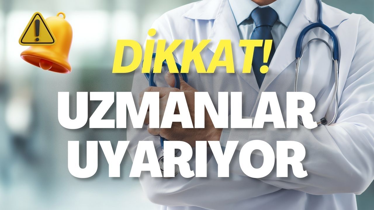 Dikkat! Uzmanlar Uyarıyor