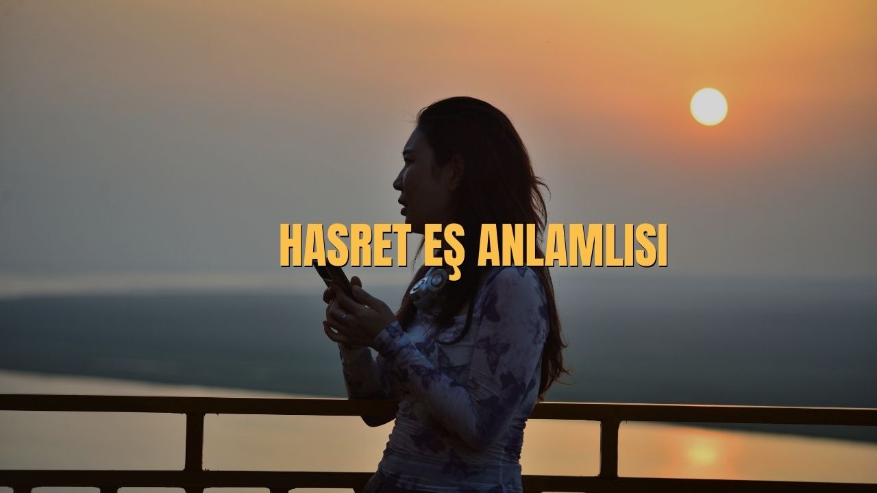 Hasret Eş Anlamlısı Nedir? Hasret Kelimesinin Eş Anlamlısı