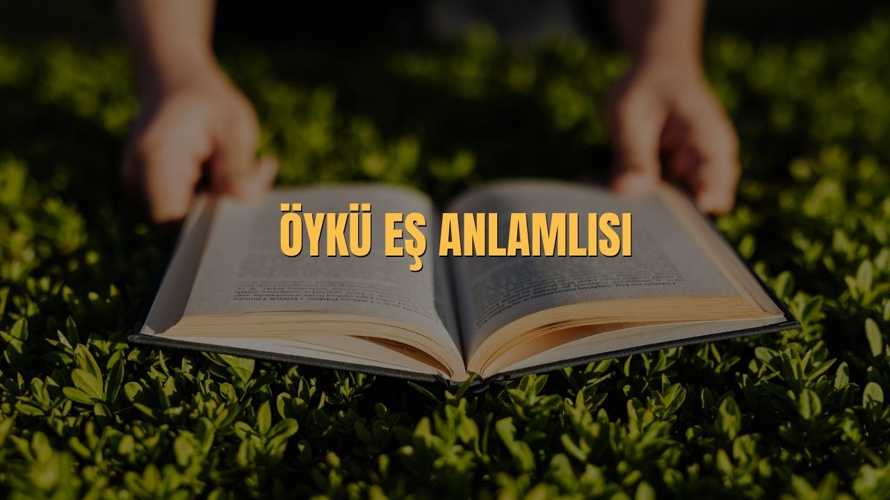 Öykü Eş Anlamlısı Nedir? Öykü Kelimesinin Eş Anlamlıları