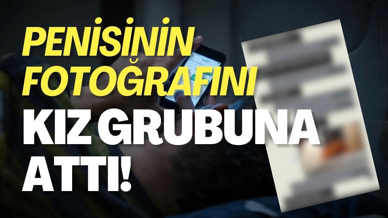 Penisinin Fotoğrafını Kız Grubuna Attı