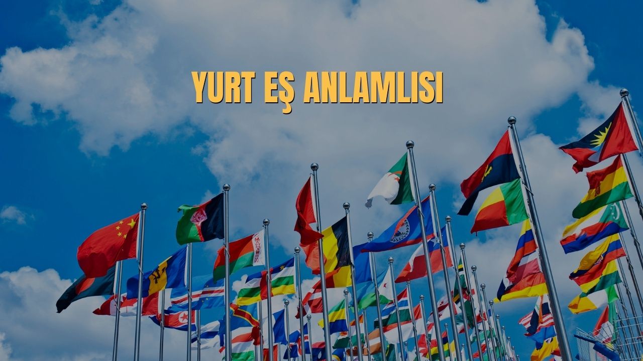 Yurt Eş Anlamlısı Nedir? Yurt Kelimesinin Eş Anlamlıları