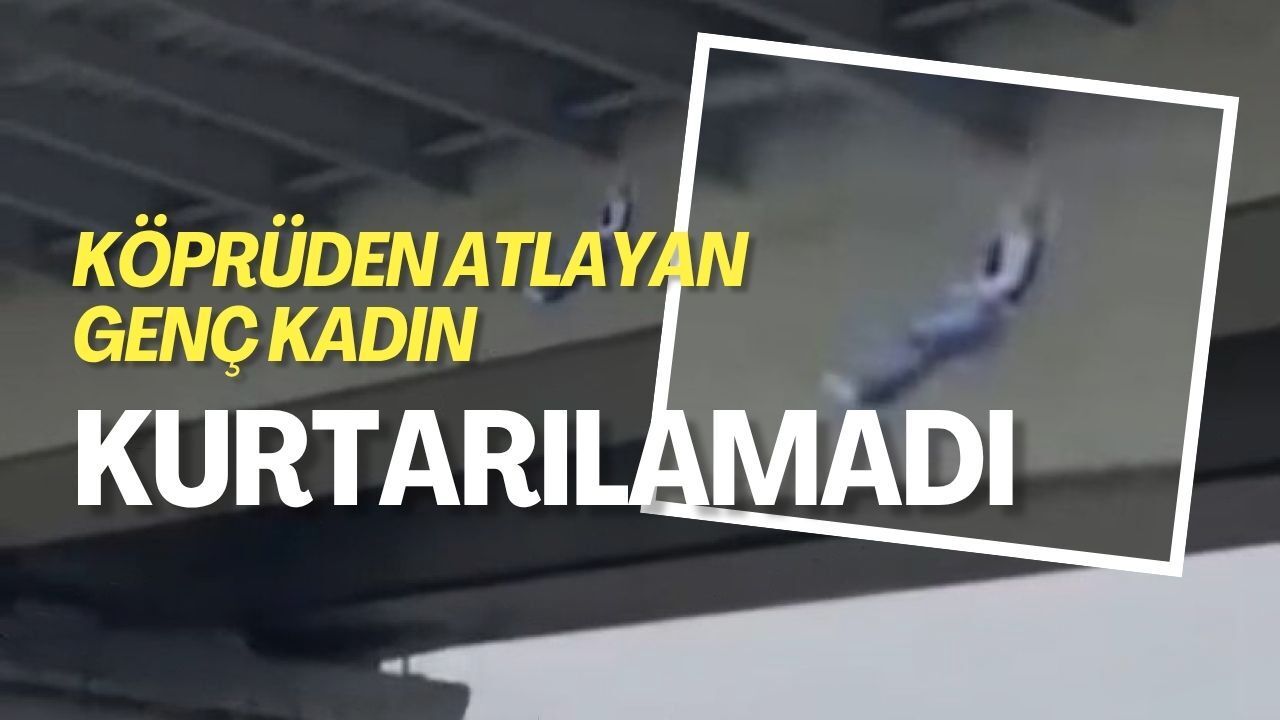 Köprüden Kendini Atan Genç Kadın Kurtarılamadı