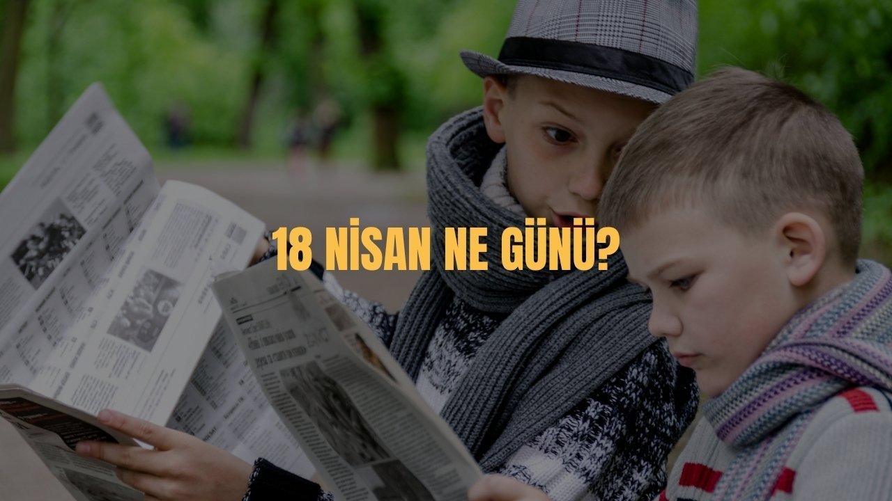 18 Nisan Ne Günü? 18 Nisan Türkiye'de Ne Günü?