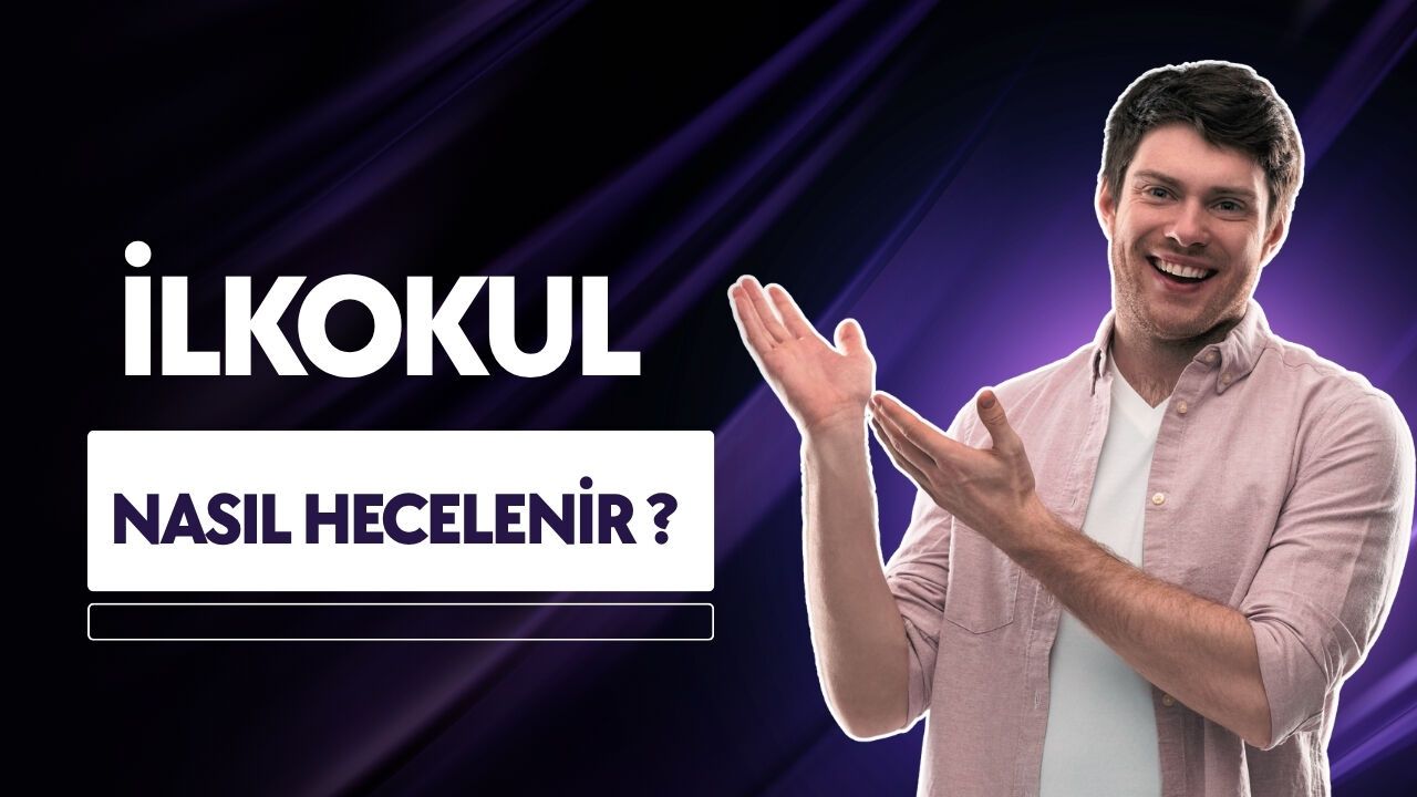 İlkokul Nasıl Hecelenir? TDK’ye Göre Doğru Hecelemesi