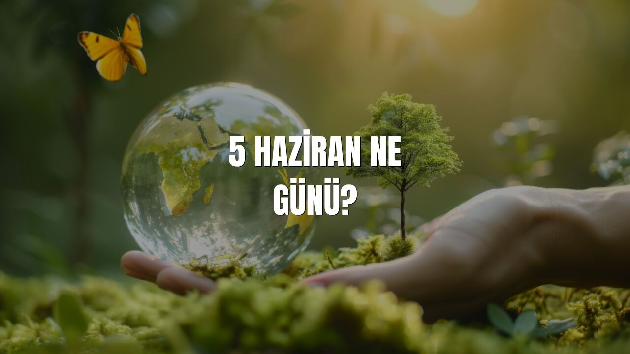 5 Haziran Ne Günü? 5 Haziran Türkiye'de Ne Günü?