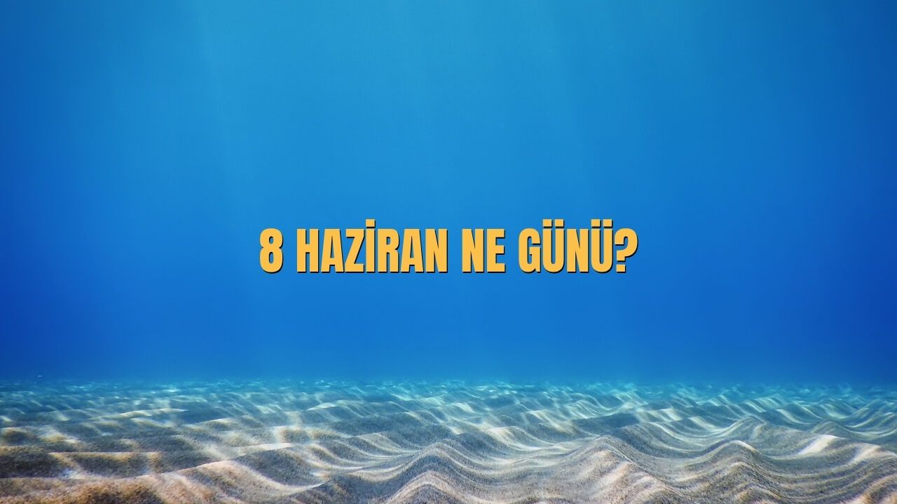 8 Haziran Ne Günü? 8 Haziran Türkiye'de Ne Günü?