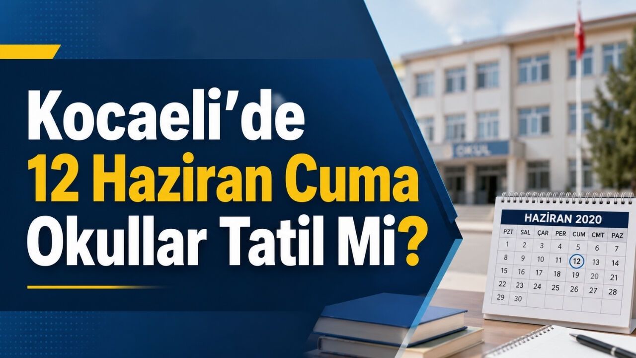 Kocaeli’de 12 Haziran Cuma Okullar Tatil Mi?