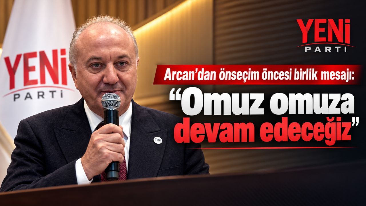 Arcan: Önseçim sonrası birlik ve dayanışma sürecek