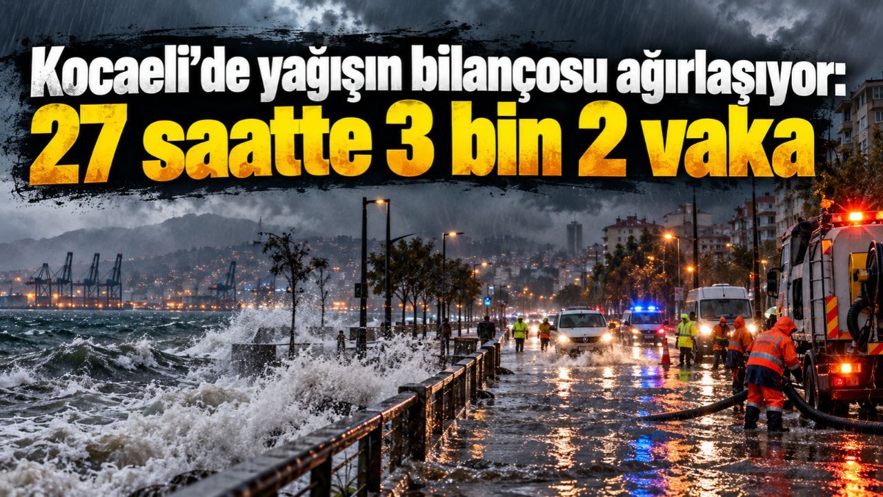 Kocaeli'de yağışın bilançosu ağırlaşıyor: 27 saatte 3 bin 2 vaka