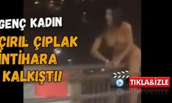 Genç Kadın Çırıl Çıplak Canına Kıymak İstedi!