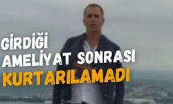 Girdiği Ameliyat Sonrası Hayatını Kaybetti