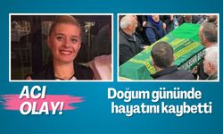 Doğum gününde hayatını kaybetti
