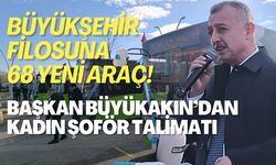 Büyükşehir Filosuna 68 Yeni Araç! Başkan Büyükakın Kadın Şoför Talimatını verdi