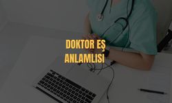 Doktor Eş Anlamlısı Nedir? Doktor Kelimesinin Eş Anlamlısı