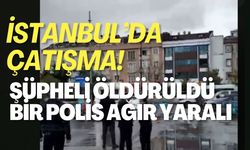 İstanbul'da Çatışma! Şüpheli Öldürüldü Bir Polis Ağır Yaralı!