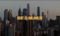 Kent Eş Anlamlısı Nedir? Kent Kelimesinin Eş Anlamlısı