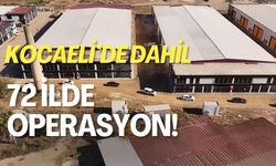 Kocaeli'de Dahil 72 İlde Operasyon!