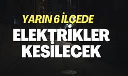 Yarın 6 İlçede Elektrikler Kesilecek!