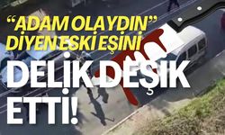 "Adam Olsaydın" Diyen Eski Eşini Delik Deşik Etti!