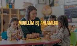Muallim Eş Anlamlısı Nedir? Muallim Kelimesinin Eş Anlamlısı