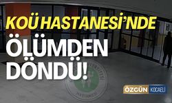 KOÜ Hastanesi'nde Ölümden Döndü!