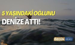 5 Yaşındaki Oğlunu Denize Attı!