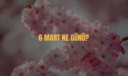 6 Mart Ne Günü? 6 Mart Türkiye'de Ne Günü?