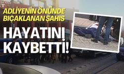 Adliye Önünde Bıçaklanan Şahıs Hayatını Kaybetti!