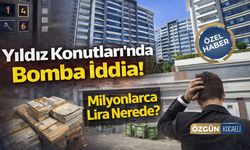 Yıldız Konutları'nda Bomba İddia! "Milyonlarca Lira Nerede?"