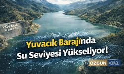 Yuvacık Barajı’nda su seviyesi yükseldi