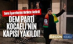 DEM Parti Kocaeli'nin Kapısı Yakıldı! Soru İşaretlerini Birlikte Getirdi