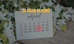 20 Nisan Ne Günü? 20 Nisan Türkiye'de Ne Günü?