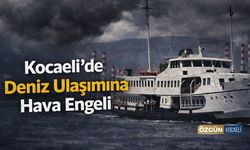 Kocaeli’de Deniz Ulaşımına Hava Engeli